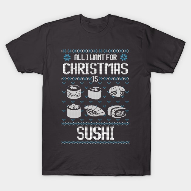 All I Want For Christmas Is Sushi - Ugly Xmas Sweater For Japanese Food Lover T-Shirt by Ugly Christmas Sweater Gift